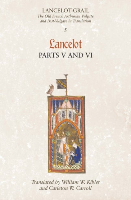 Lancelot-Grail: 5. Lancelot part V and VI - The Old French Arthurian Vulgate and Post-Vulgate in Translation