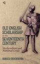 Old English Scholarship in the Seventeenth Century