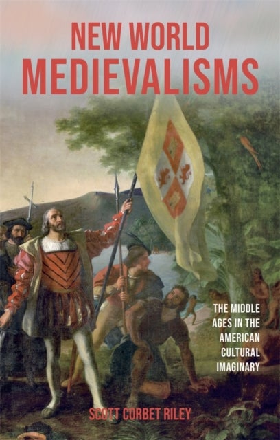 New World Medievalisms - The Middle Ages in the American Cultural Imaginary