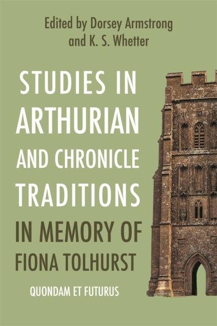 Studies in Arthurian and Chronicle Traditions in Memory of Fiona Tolhurst - Quondam et Futurus