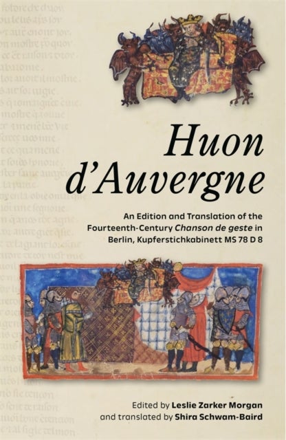 Huon d’Auvergne - An Edition and Translation of the Fourteenth-Century Chanson de geste in Berlin, Kupferstichkabinett MS 78 D 8