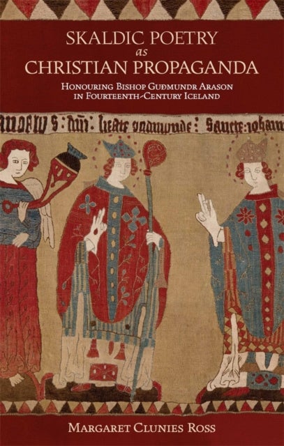 Skaldic Poetry as Christian Propaganda - Honouring Bishop Guðmundr Arason in Fourteenth-Century Iceland