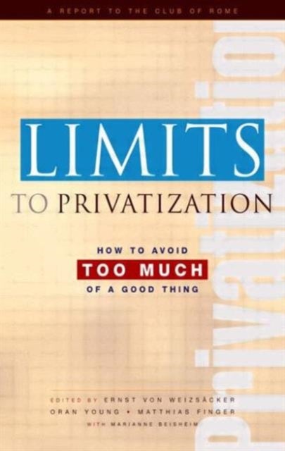Limits to Privatization - How to Avoid Too Much of a Good Thing - A Report to the Club of Rome