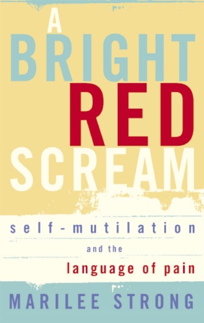 A Bright Red Scream - Self-mutilation and the language of pain