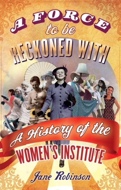 A Force To Be Reckoned With - A History of the Women's Institute