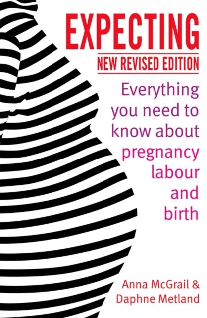 Expecting - Everything You Need to Know about Pregnancy, Labour and Birth