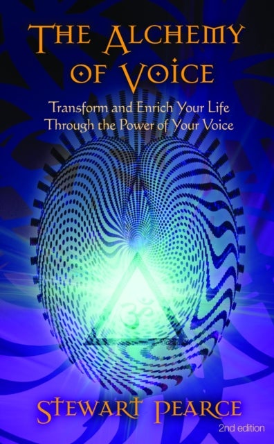 The Alchemy of Voice - Transform and Enrich Your Life Through the Power of Your Voice