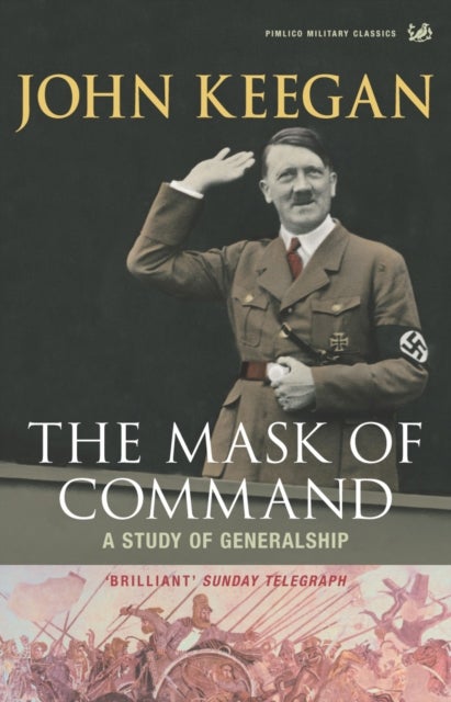 The Mask of Command - A Study of Generalship