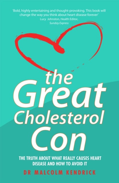 Great Cholesterol Con - The Truth About What Really Causes Heart Disease and How to Avoid It