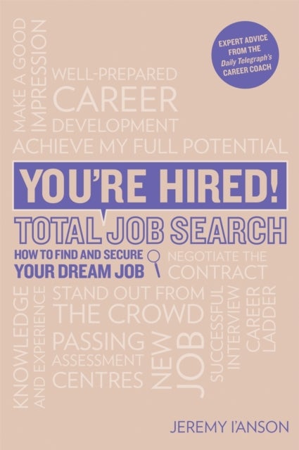 You're Hired! Total Job Search (second edition) - Cvs, Interview Questions & Answers, Assessment Centres, Networking and Using Social Media to Secure Your Perfect Job.