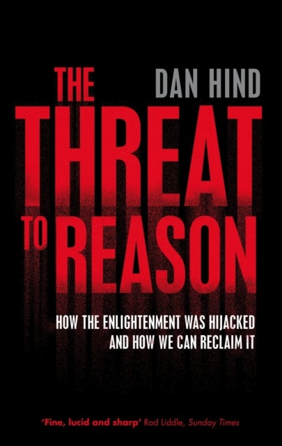 The Threat to Reason - How the Enlightenment was Hijacked and How We Can Reclaim It