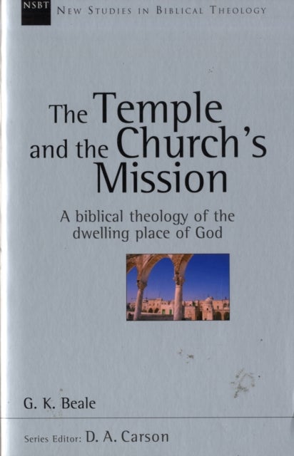 The Temple and the church's mission - A Biblical Theology Of The Dwelling Place Of God