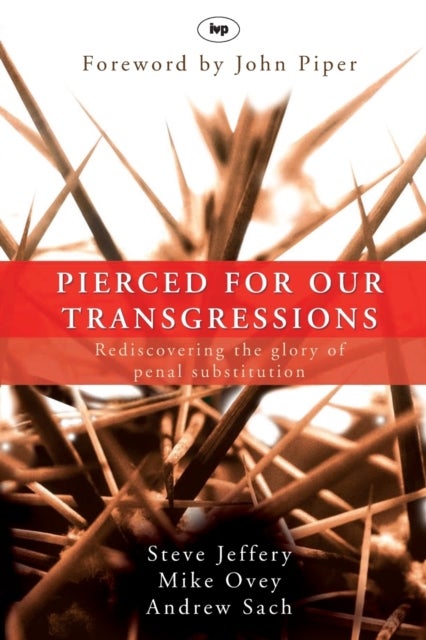 Pierced for our transgressions - Rediscovering The Glory Of Penal Substitution