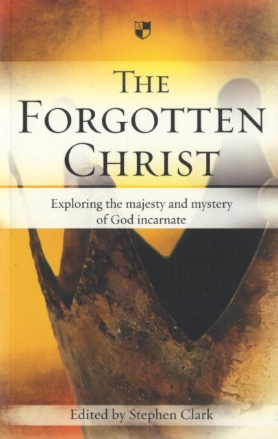 The Forgotten Christ - Exploring The Majesty And Mystery Of God Incarnate