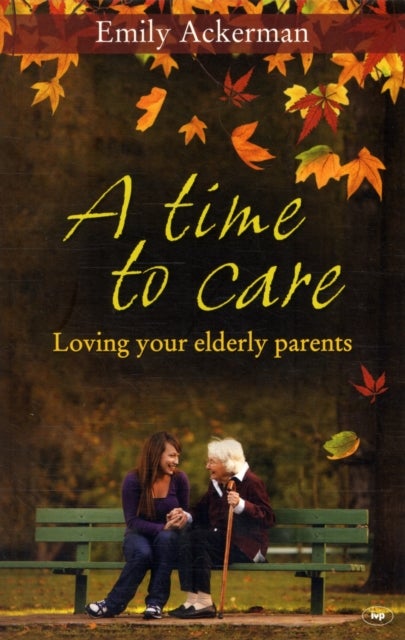 A Time to Care - Loving Your Elderly Parents