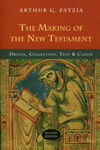 The Making of the New Testament - Origin, Collection, Text And Canon