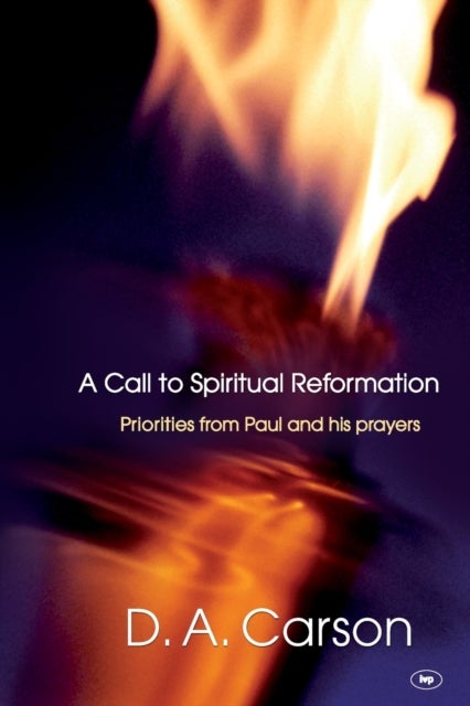 A Call to Spiritual Reformation - Priorities From Paul And His Prayers