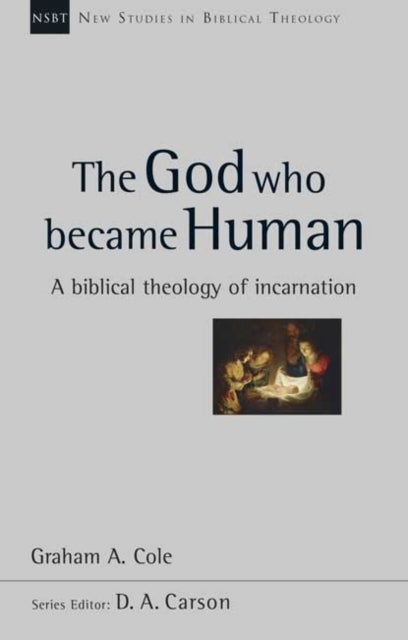 The God Who Became Human - A Biblical Theology Of Incarnation