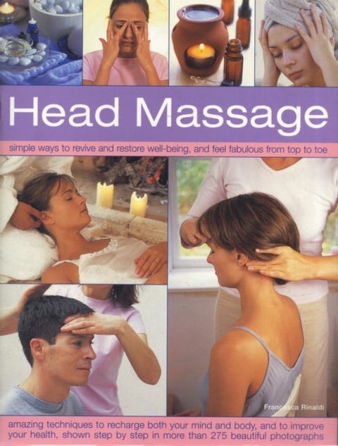 Head Massage - Simple Ways to Revive, Heal, Pamper and Feel Fabulous All Over - Amazing Techniques to Recharge Your Mind and Body and Improve Your Health