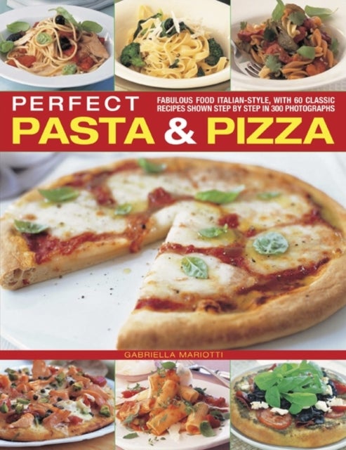 Perfect Pasta & Pizza - Fabulous Food Italian-style, with 60 Classic Recipes Shown Step by Step in 300 Photographs