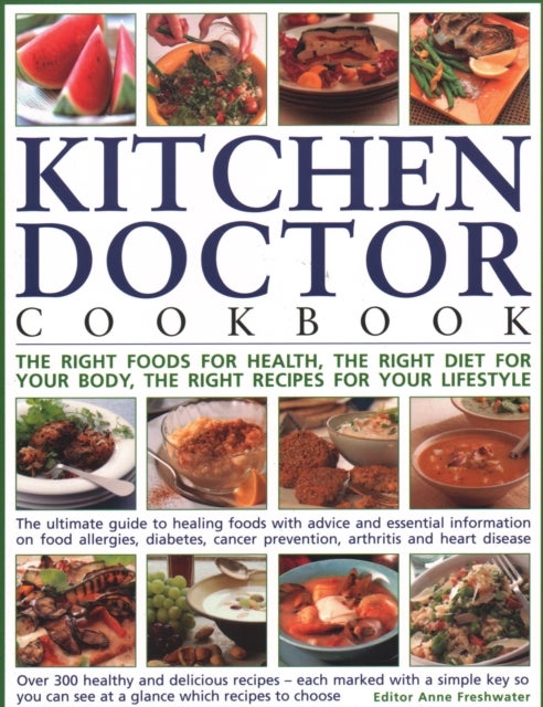 The Kitchen Doctor Cookbook - The right foods for health, the right diet for your body, the right recipes for your lifestyle: the ultimate guide to healing foods with advice and essential information on food allergies, diabetes, cancer prevention, arthritis and heart disease; over 300