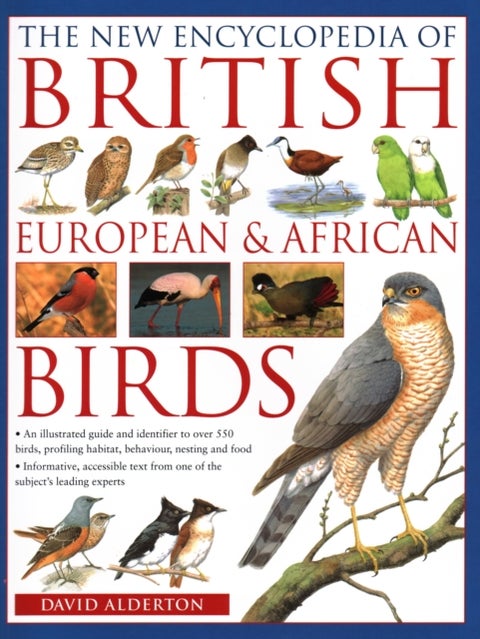 The British, European and African Birds, New Encyclopedia of - An illustrated guide and identifier to over 550 birds, profiling habitat, behaviour, nesting and food
