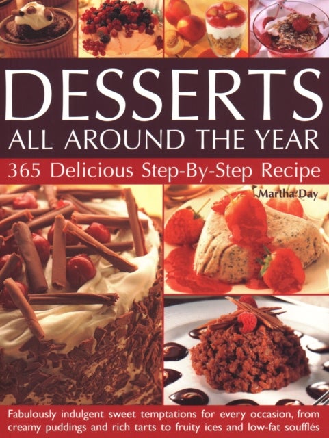 Desserts All Around The Year - 365 delicious step-by-step recipes: fabulously indulgent sweet temptations for every occasion, from creamy puddings and rich tarts to fruity ices and low-fat souffles