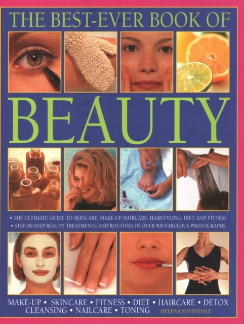 Beauty, The Best-Ever Book of - The ultimate guide to skincare, makeup, haircare, hairstyling, diet and fitness: step-by-step beauty treatments and routines in over 900 fabulous photographs