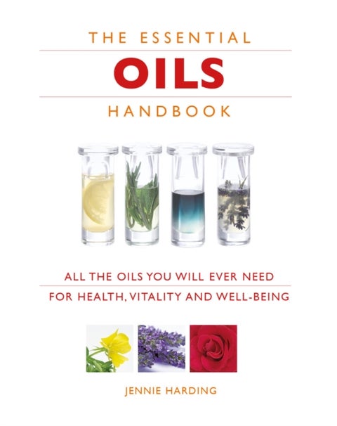 Essential Oils Handbook - All the Oils You Will Ever Need for Health, Vitality and Well-being
