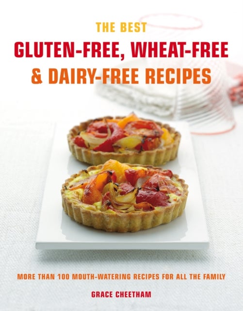 The Best Gluten-Free, Wheat-Free & Dairy-Free Recipes - More Than 100 Mouth-Watering Recipes for All the Family