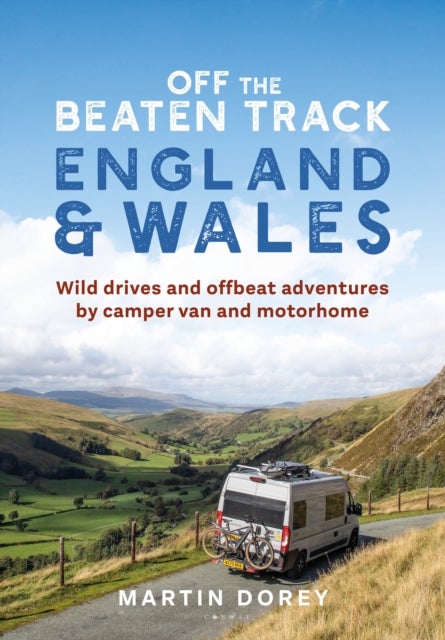 Off the Beaten Track: England and Wales - Wild drives and offbeat adventures by camper van and motorhome