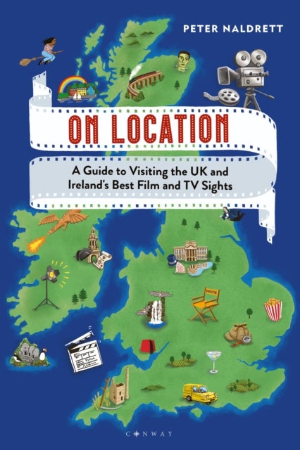 On Location - A Guide to Visiting the UK and Ireland's Best Film and TV Sights