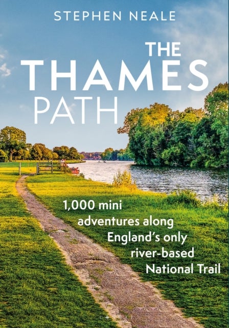 The Thames Path - 1,000 Mini Adventures Along England’s Only River-based National Trail
