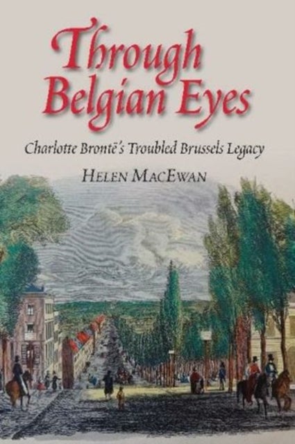 Through Belgian Eyes - Charlotte Bronte's Troubled Brussels Legacy