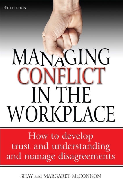 Managing Conflict in the Workplace 4th Edition - How to Develop Trust and Understanding and Manage Disagreements