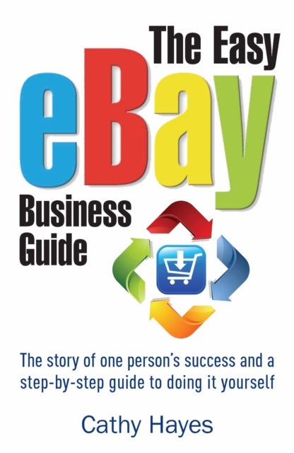 The Easy eBay Business Guide - The story of one person's success and a step-by-step guide to doing it yourself
