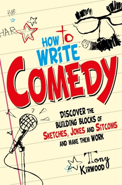 How To Write Comedy - Discover the building blocks of sketches, jokes and sitcoms – and make them work
