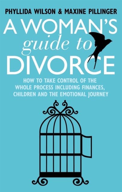 A Woman's Guide to Divorce - How to take control of the whole process, including finances, children and the emotional journey