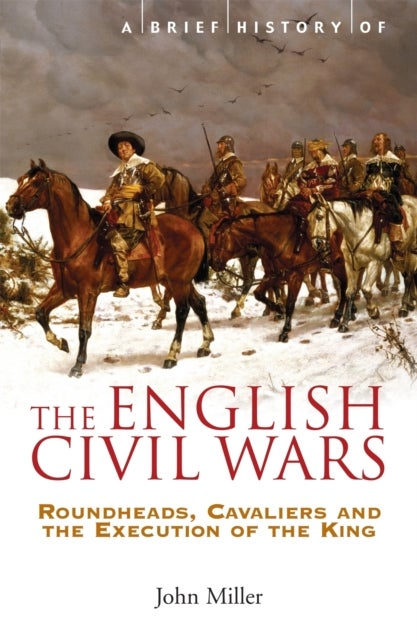 A Brief History of the English Civil Wars - Roundheads, Cavaliers and the Execution of the King