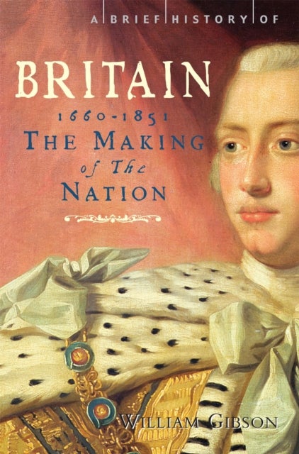 A Brief History of Britain 1660 - 1851 - The Making of the Nation