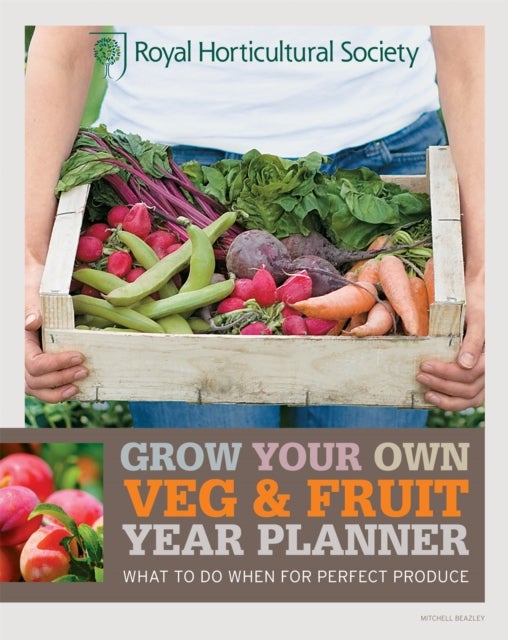 RHS Grow Your Own: Veg & Fruit Year Planner - What to do when for perfect produce