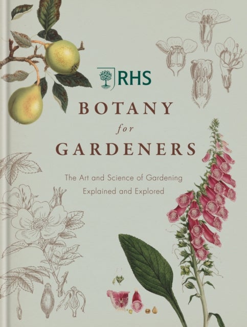 RHS Botany for Gardeners - The Art and Science of Gardening Explained & Explored