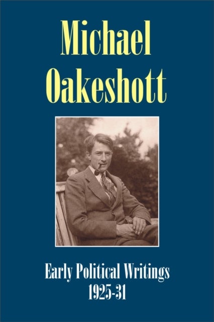 Michael Oakeshott: Early Political Writings 1925-30 - A discussion of some matters preliminary to the study of political philosophy' and 'The philosophical approach to politics