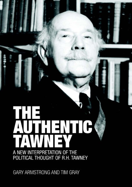 The Authentic Tawney - A New Interpretation of the Political Thought of R.H. Tawney