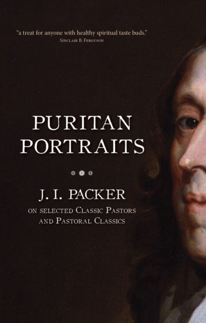 Puritan Portraits - J. I. Packer on Selected Classic Pastors and Pastoral Classics