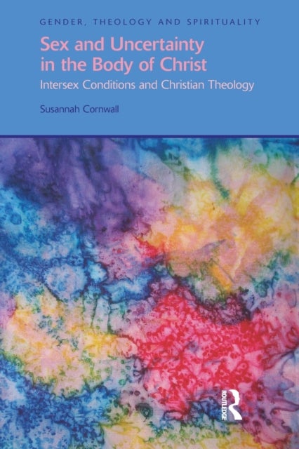Sex and Uncertainty in the Body of Christ - Intersex Conditions and Christian Theology