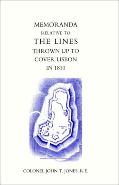 Memoranda Relative to the Lines Thrown Up to Cover Lisbon in 1810