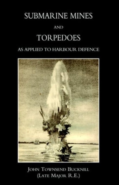 Submarine Mines and Torpedoes as Applied to Harbour Defence (1889)