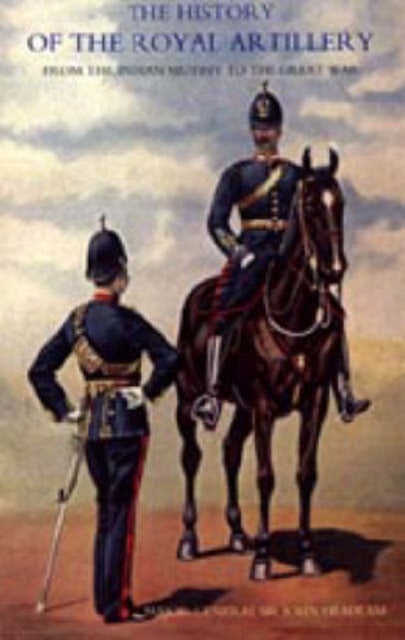 History of the Royal Artillery from the Indian Mutiny to the Great War - Campaigns 1860-1914