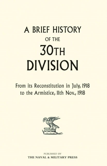 A Brief History of the 30th Division from Its Reconstitution in July, 1918 to the Armistice 11th Nov